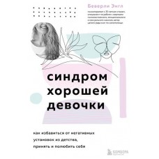 Синдром хорошей девочки. Как избавиться от негативных установок из детства, принять и полюбить себя, Энгл Б. (kastd) в магазинах Ашан
