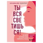Ты вся светишься! Как зажечь внутреннее солнце и найти путь к счастью, Сейлер Л. (kastd)