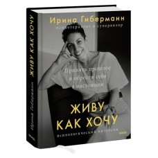 Живу как хочу. Принять прошлое и обрести себя в настоящем, Ирина Гиберманн (kastd) в магазинах Ашан