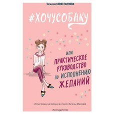 #ХОЧУСОБАКУ, или Практическое руководство по исполнению желаний, Севостьянова Т.В. (kastd) в магазинах Ашан