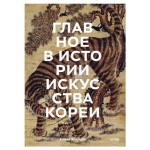 Главное в истории искусства Кореи. Ключевые произведения, темы, имена, техники, Елена Хохлова (kastd)